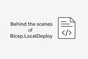 Behind the scenes of Bicep.LocalDeploy